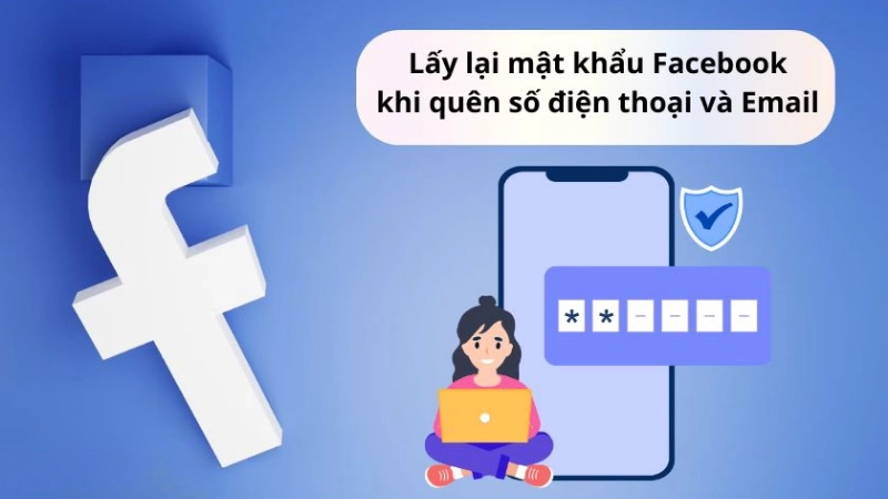Cách Lấy Mật Khẩu Facebook Khi Bị Mất Email Hoặc Số Điện Thoại
