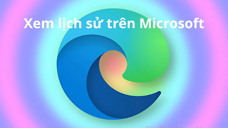 Cách xem lịch sử trên Microsoft Edge