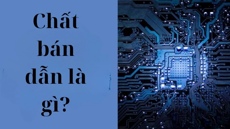 Chất bán dẫn là gì?