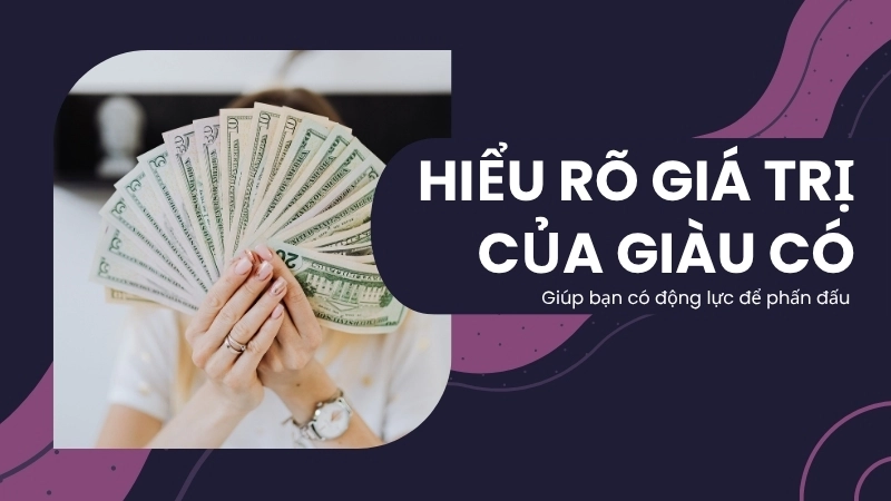Hiểu rõ giá trị của sự giàu có sẽ giúp bạn có động lực để phấn đấu 