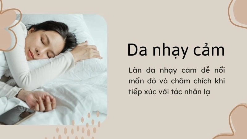 Làn da nhạy cảm dễ nổi mẩn đỏ và châm chích khi tiếp xúc với tác nhân lạ