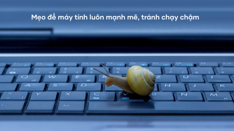 Mẹo bảo quản máy tính luôn mạnh mẽ, tránh chạy chậm