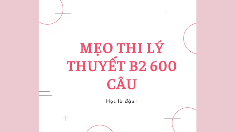 Mẹo học lý thuyết thi B2 và cách nắm chắc 600 câu hỏi