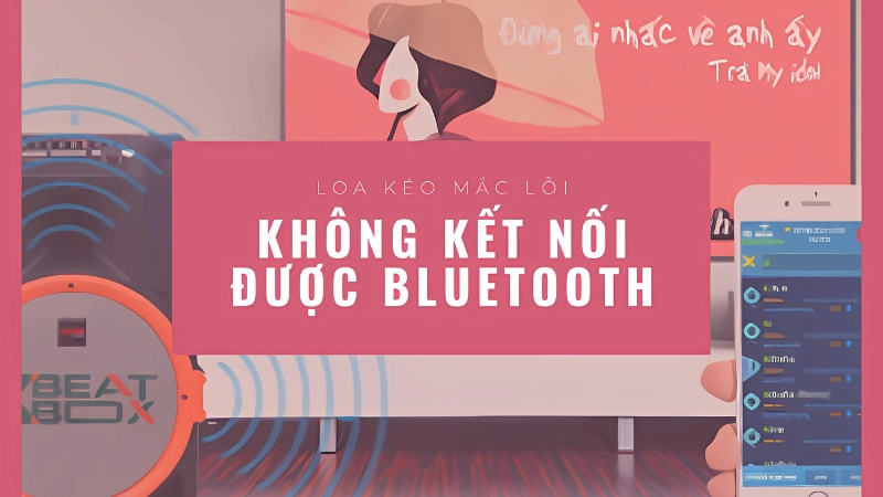 Một số lỗi thường gặp khi kết nối Bluetooth với loa kéo