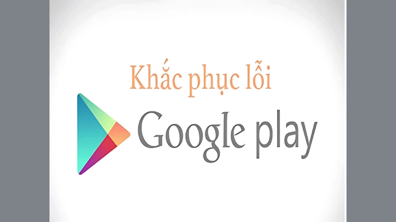 Một số lỗi thường gặp khi tải CH Play và cách khắc phục
