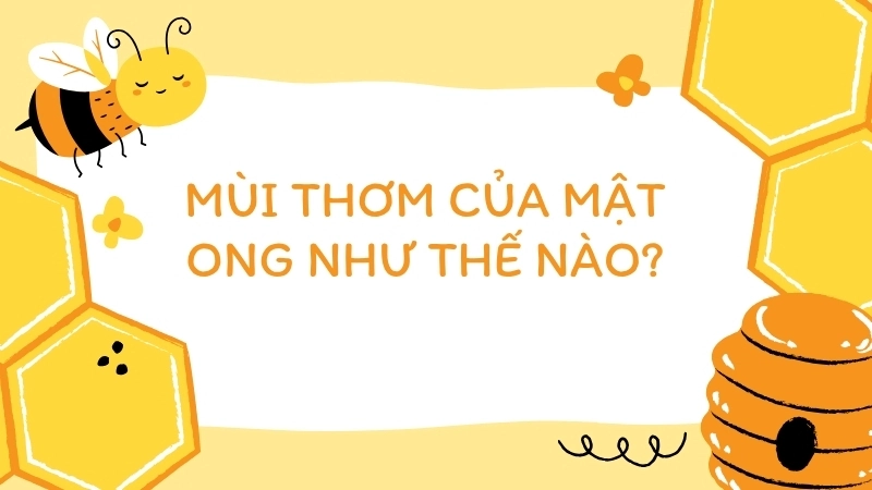 Mùi thơm của mật ong thật có mùi của hoa
