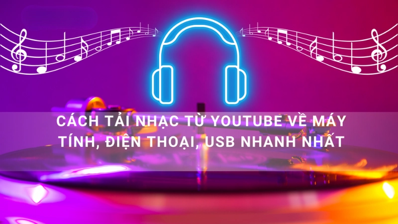 Những cách phổ biến để tải nhạc từ YouTube