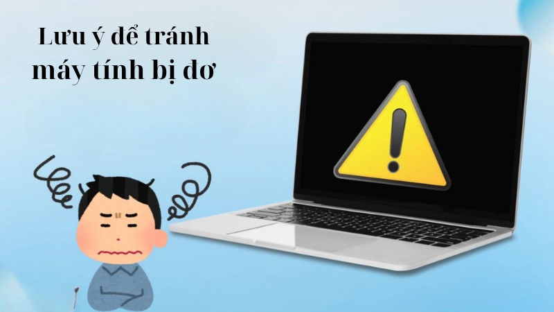 Những lưu ý để tránh máy tính bị đơ thường xuyên