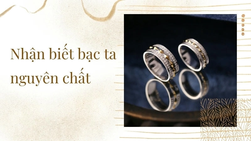 Bạc ta là bạc nguyên chất, thường có màu trắng đục và rất mềm dẻo