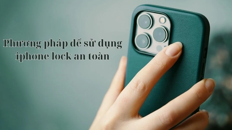 Phương pháp để sử dụng iphone lock an toàn