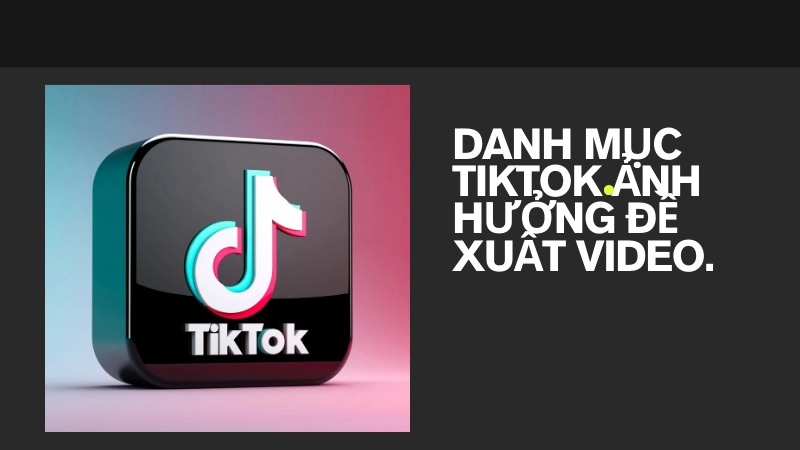 Cách chọn danh mục TikTok chuẩn để video lên xu hướng
