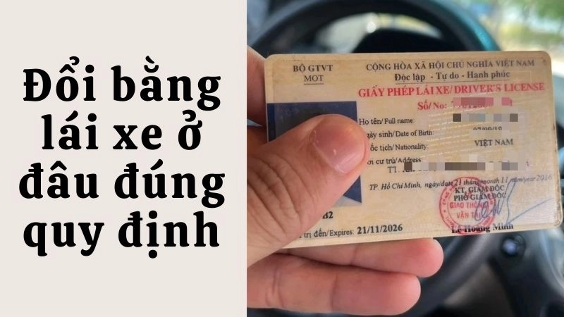Đổi bằng lái xe ở đâu đúng quy định mới nhất hiện nay