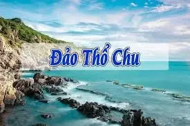 Quần đảo Thổ Chu - Thiên đường hoang sơ nơi cuối trời Tây