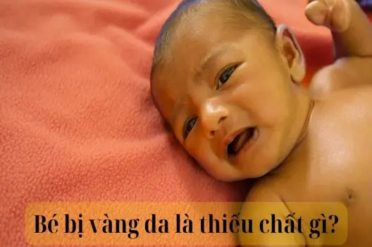 Bé bị vàng da là thiếu chất gì và có nguy hiểm không?