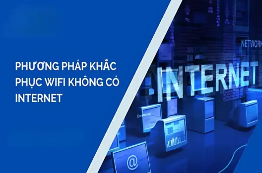 Cách khắc phục wifi không có internet đơn giản ai cũng làm được