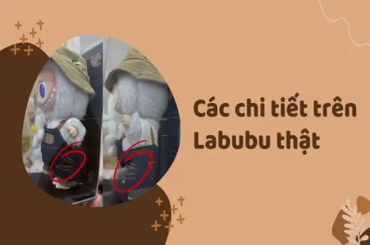 Cách phân biệt Labubu thật giả từ những chi tiết nhỏ nhất
