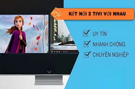 Hướng dẫn chi tiết cách kết nối 2 tivi với nhau đơn giản dễ thực hiện