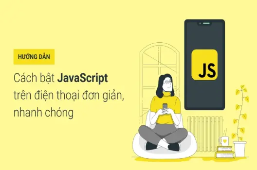 Hướng dẫn chi tiết cách bật JavaScript trên mọi trình duyệt