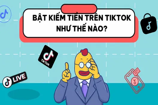 Cách bật kiếm tiền trên TikTok dễ thực hiện tại nhà
