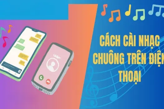 Hướng dẫn cách cài nhạc chuông điện thoại đơn giản