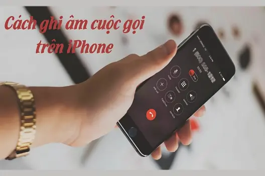 Hướng dẫn ghi âm cuộc gọi trên iPhone dễ hiểu nhất
