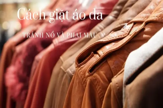 Áo da giặt như thế nào? Mẹo hay để không làm vỡ da