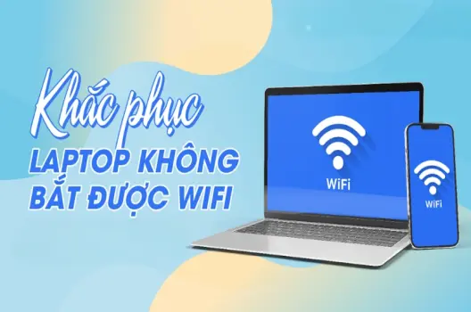 Cách khắc phục laptop không bắt được wifi hiệu quả