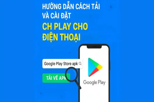 Hướng dẫn chi tiết cách tải CH Play nhanh nhất hiện nay