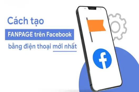 Hướng dẫn tạo fanpage trên điện thoại đơn giản dễ làm