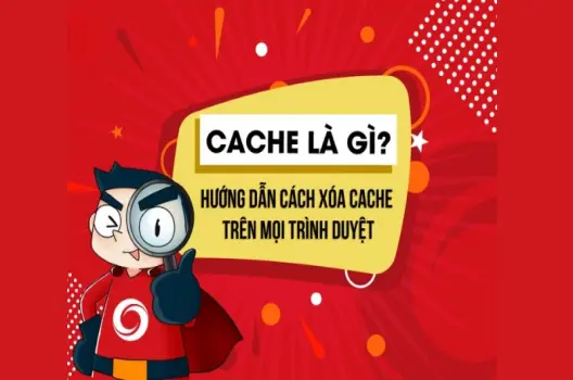 Hướng dẫn xóa cache trình duyệt giúp lướt web mượt hơn