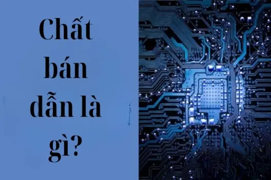 Chất bán dẫn là gì mà được ứng dụng rộng rãi như vậy