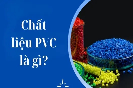 Chất liệu PVC là gì? Đặc điểm và công dụng phổ biến