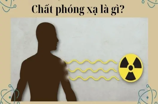Chất phóng xạ là gì? Hiểu rõ để bảo vệ sức khỏe cộng đồng
