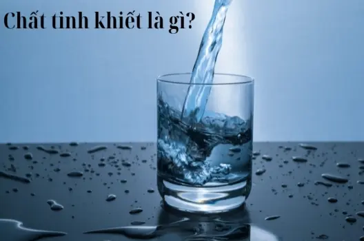 Chất tinh khiết là gì? Đặc điểm và tính chất quan trọng