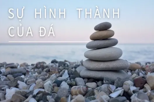 Đá được hình thành như thế nào? Hành trình kiến tạo kỳ diệu của mẹ thiên nhiên