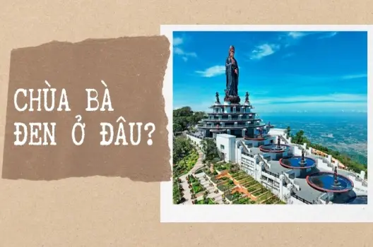 Chùa Bà Đen ở đâu? Khám phá ngọn núi linh thiêng nhất Nam Bộ