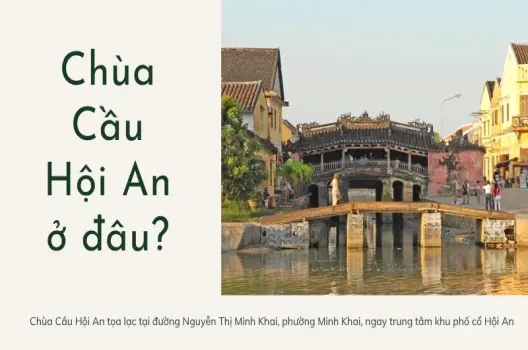 Chùa Cầu Hội An ở đâu? Hướng dẫn chi tiết cách tham quan