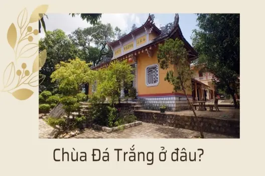 Chùa Đá Trắng ở đâu? Khám phá nét đẹp kiến trúc và tâm linh