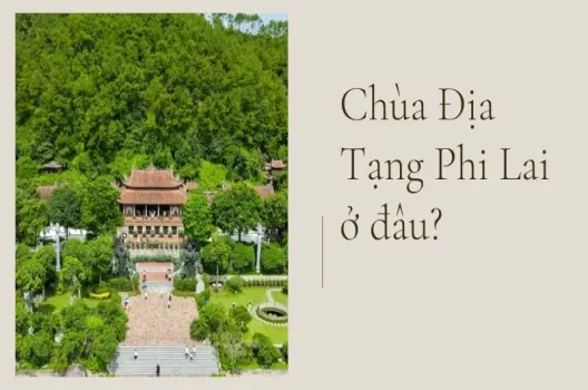 Chùa Địa Tạng Phi Lai ở đâu? Thông tin cần biết khi ghé thăm
