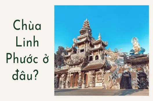 Chùa Linh Phước ở đâu? Hướng dẫn chi tiết cho du khách