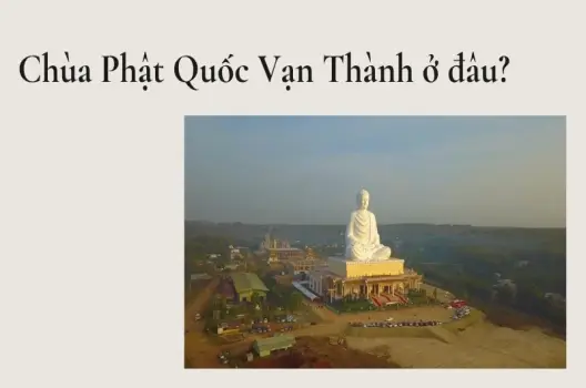 Chùa Phật Quốc Vạn Thành ở đâu? Khám phá điểm đến tâm linh
