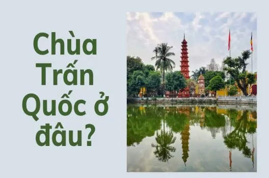 Chùa Trấn Quốc ở đâu? Cẩm nang tham quan đầy đủ từ A đến Z