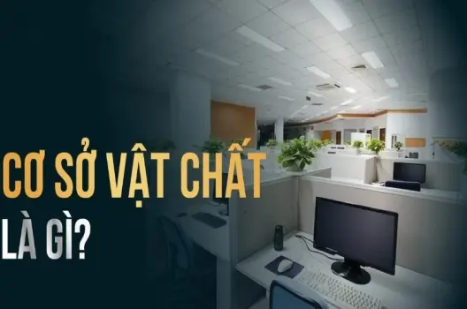 Cơ sở vật chất là gì? Vai trò trong phát triển kinh tế