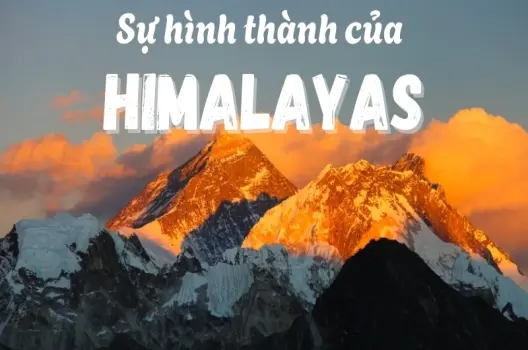 Dãy núi Himalaya được hình thành như thế nào và vì sao vẫn tiếp tục cao lên?