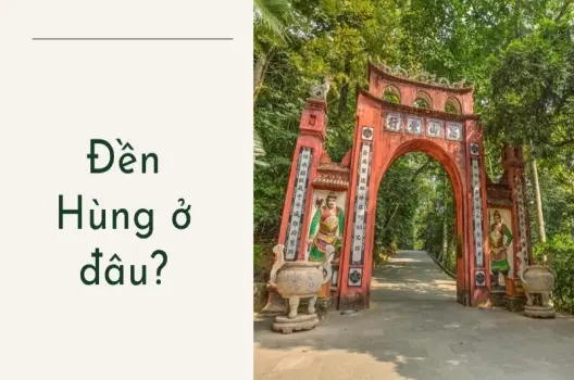 Đền Hùng ở đâu? Khám phá địa điểm tâm linh thiêng liêng
