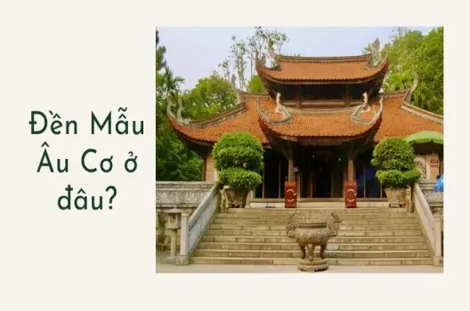 Đền Mẫu Âu Cơ ở đâu? Hành trình trở về nguồn cội của người Việt
