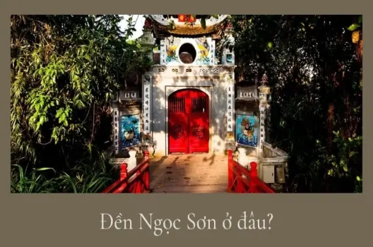 Đền Ngọc Sơn ở đâu? Review trải nghiệm chi tiết cho du khách
