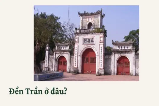 Đền Trần ở đâu? Hành trình khám phá ngôi đền linh thiêng