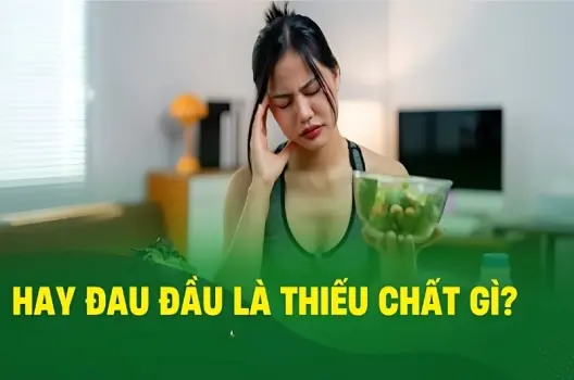 Hay bị đau đầu là thiếu chất gì? Đừng chủ quan bỏ qua