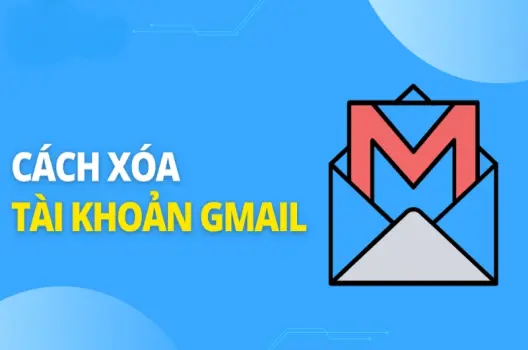 Hướng dẫn chi tiết cách xóa tài khoản Gmail vĩnh viễn